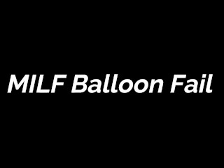 'FREE PREVIEW - MILF Balloon Fail'